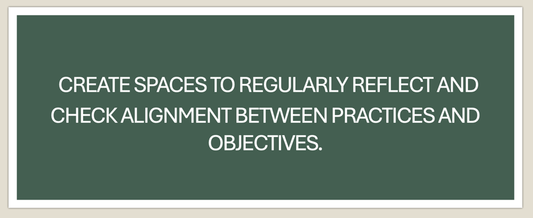 A green text box with white writing saying "create spaces to regularly reflect and check alignment between practices and objectives".